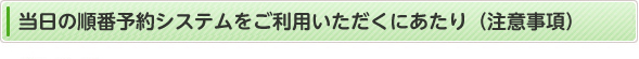 当日の順番予約ご利用いただく前に